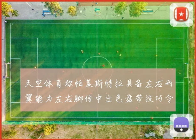 天空体育称帕莱斯特拉具备左右两翼能力左右脚传中出色盘带技巧令人赞叹